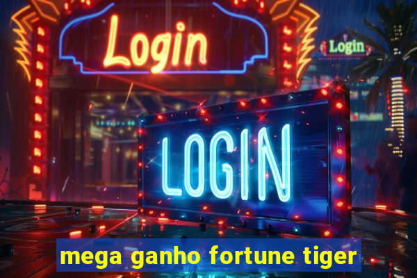 mega ganho fortune tiger